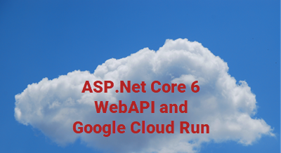 Guide to Publishing ASP.Net Core 6 WebAPI Apps on Google CloudRun (GCP)